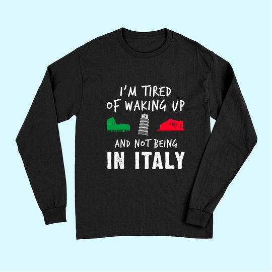 Im Tired of Waking Up Italy Long Sleeves