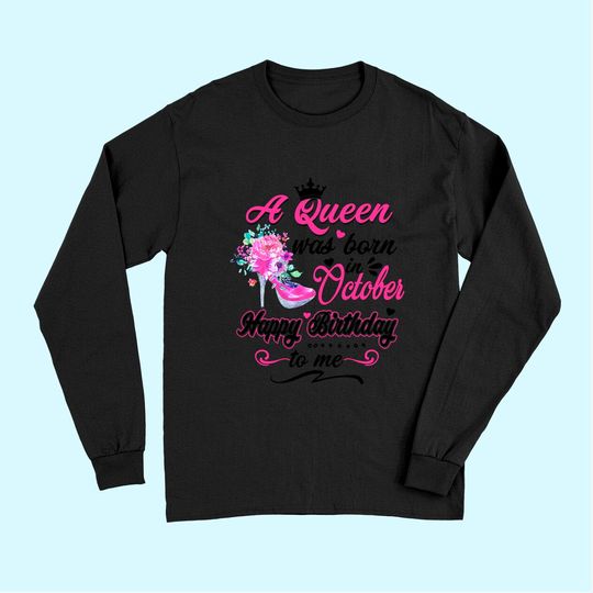 Happy Birthday To Me! A Queen Was Born In October Birthday Long Sleeves