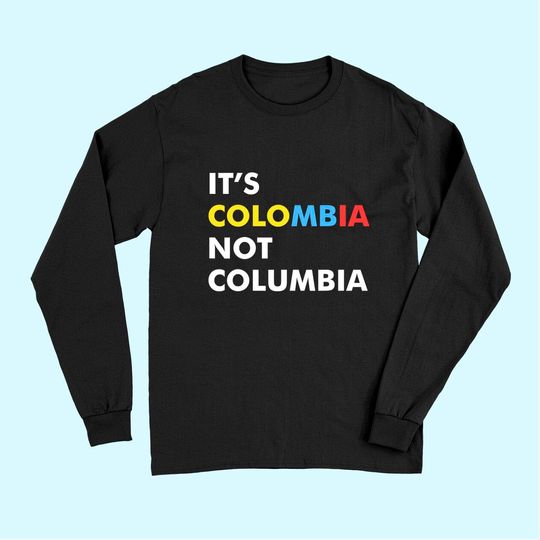 It's Colombia Not Columbia Long Sleeves