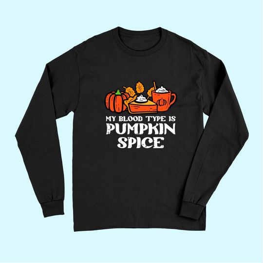 My Blood Type Is Pumpkin Spice Autumn Fall Season Long Sleeves