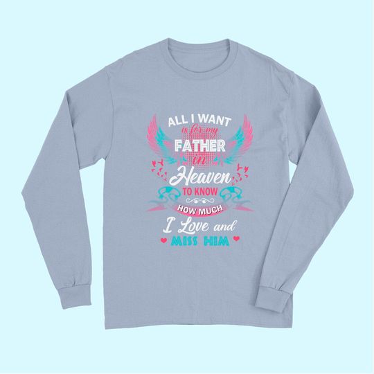 All I Want Is My Father In Heaven To Know How Much I Love And Miss Him Long Sleeves