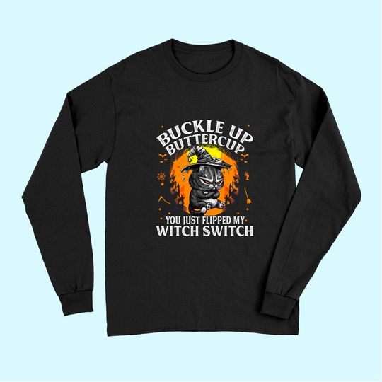 Cat Buckle Up Buttercup You Just Flipped My Witch Switch Long Sleeves