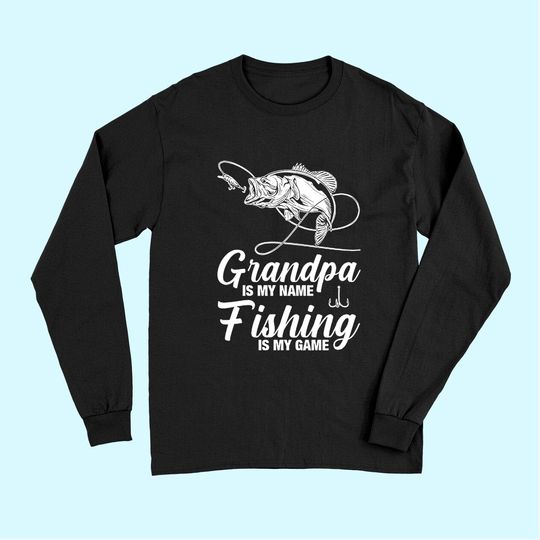 Grandpa Is My Name Fishing Is My Game Long Sleeves