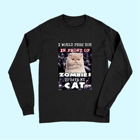 I Would Push You In Front Of Zombies To Save My Cat Long Sleeves