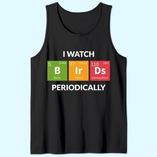 I Watch Bird Periodically Tank Top Chemical Element