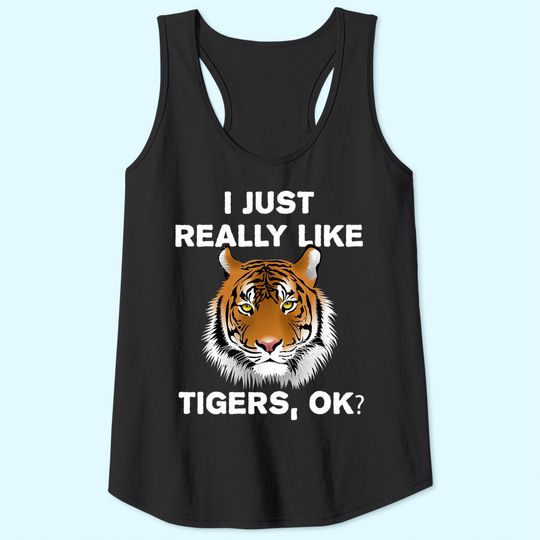 Funny Tiger Gift I Just Really Like Tigers OK? Tiger Lover Tank Top