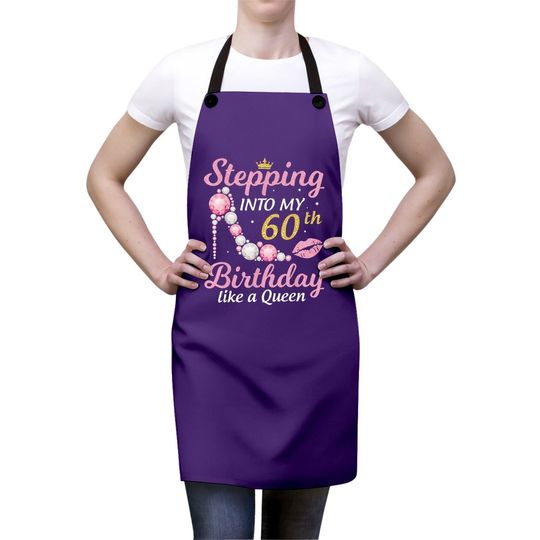 Stepping Into My 60th Birthday Like A Queen Happy To Me Mom Apron