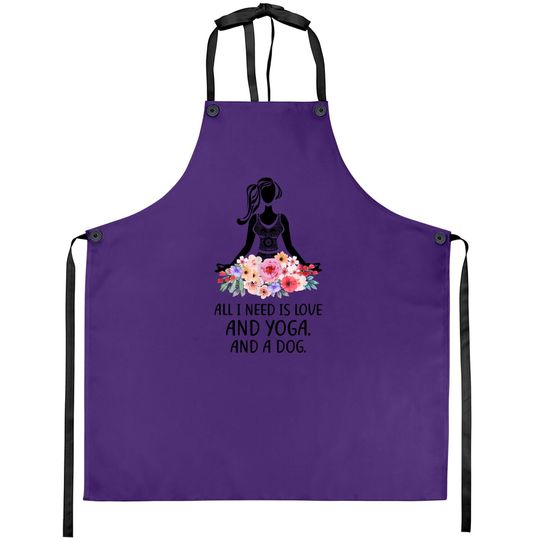 Yoga Saying All I Need Is Love And Yoga And A Dog Apron