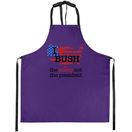 I Love Bush The Pussy Not The President Apron