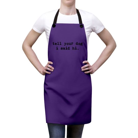 Tell Your Dog I Said Hi Apron Funny Cool Mom Humor Pet Puppy Lover Apron