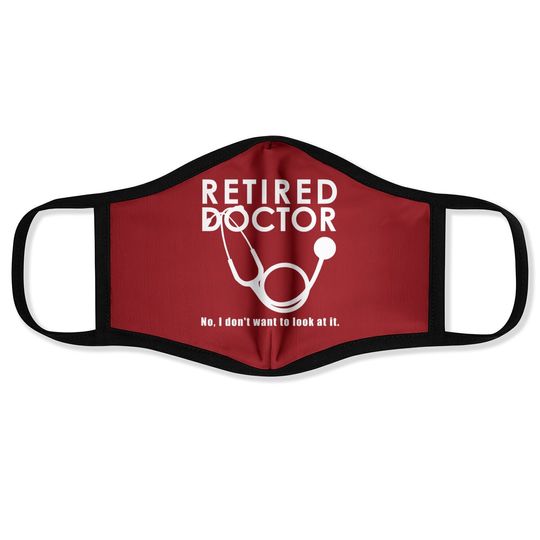 Funny Retired I Don't Want To Look At It Doctor Retirement Face Mask