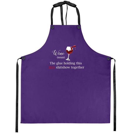 Wine The Glue Holding This 2021 Shitshow Together Apron