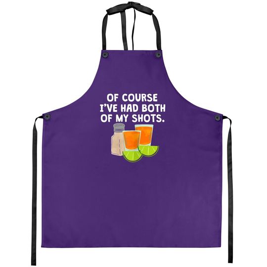 Of Course I've Had Both Of My Shots Tequila Lovers Apron