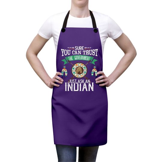 Trust The Government Just Ask An Indian Native American Day Apron