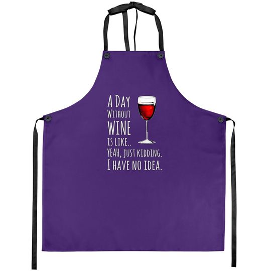 Wine A Day Without Wine Is Like Just Kidding Apron