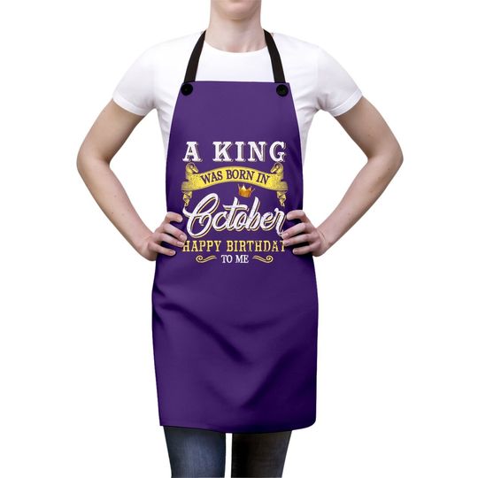 A King Was Born In October Happy Birthday To Me Apron