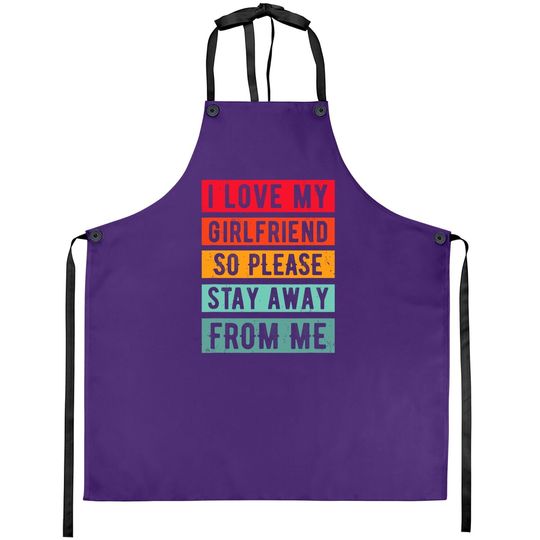 I Love My Girlfriend, So Please Stay Away From Me Apron