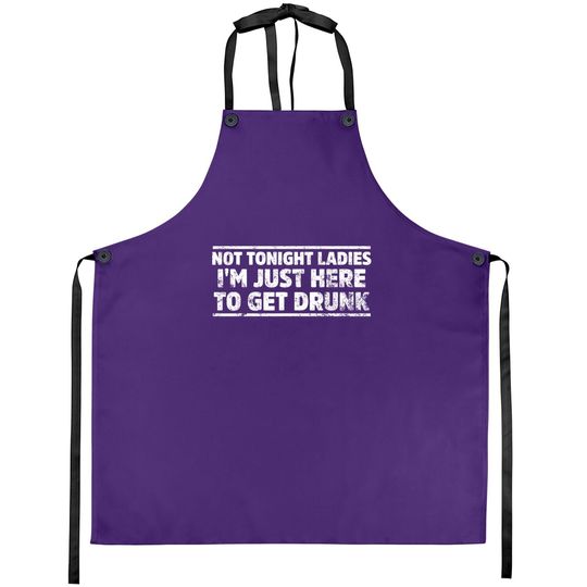 Not Tonight Ladies I'm Just Here To Get Drunk Apron