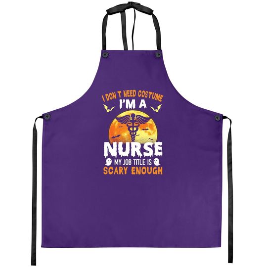 I Don’t Need A Costume I'm A Nurse My Job Title Scare Enough Halloween Apron