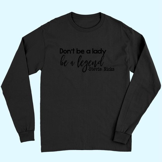 Don't Be A Lady Be A Legend Long Sleeves