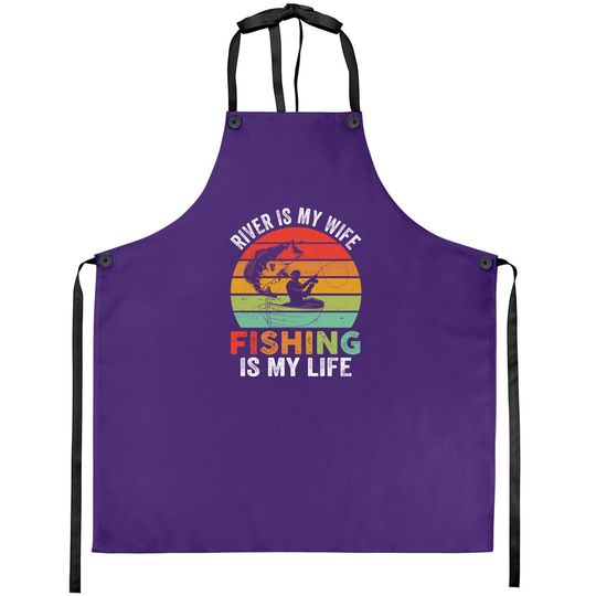 River Is My Wife Fishing Is My Life Apron
