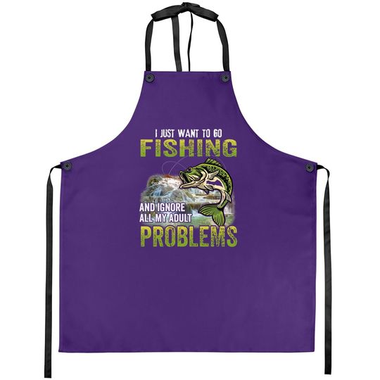 I Just Want To Go Fishing And Ignore All My Adult Problem Apron