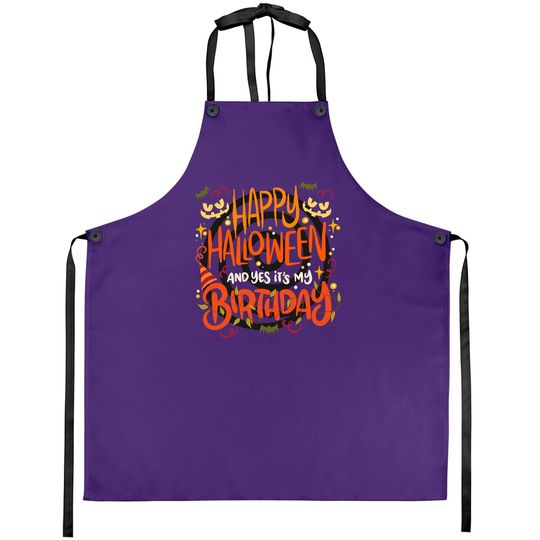 Happy Halloween And Yes It's My Birthday Oct 31 Funny Apron