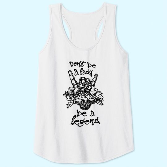 Don't Be A Lady Be A Legend Tank Tops