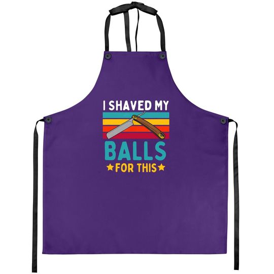 I Shaved My Balls For This Apron