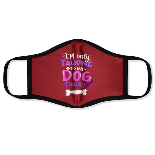 I'm Only Talking To My Dog Today Face Mask - Dog Lover Gift