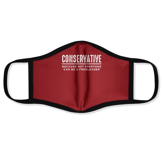 Conservative Because Not Everyone Can Be A Freeloader Face Mask