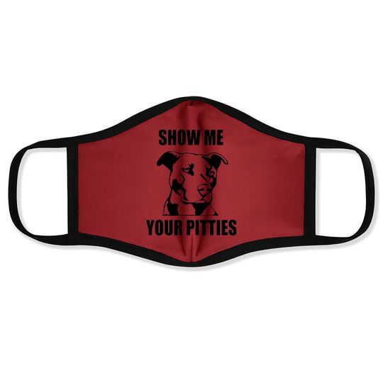 Show Me Your Pitties Funny Pitbull Dog Lovers Face Mask