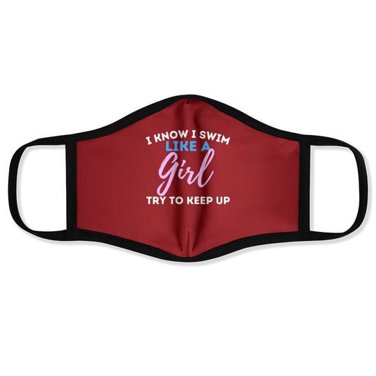 I Know I Swim Like A Girl - Swimming Swimmer Water Sports Face Mask