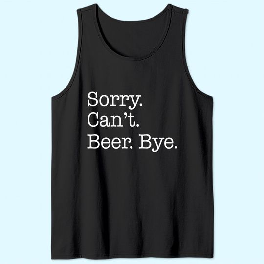 Sorry Can't Beer Bye Funny Tank Top