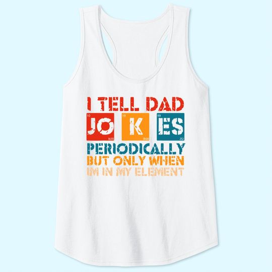 I Tell Dad Jokes Periodically But Only When I'm My Element Tank Top