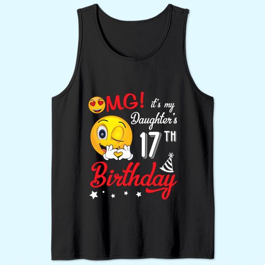 OMG It's My Daughter's 17th Birthday Happy 17 Years To Her Tank Top