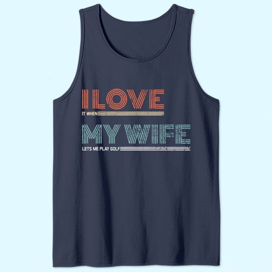 Mens I Love It When My Wife Lets Me Golf Valentines Golfer Funny Tank Top