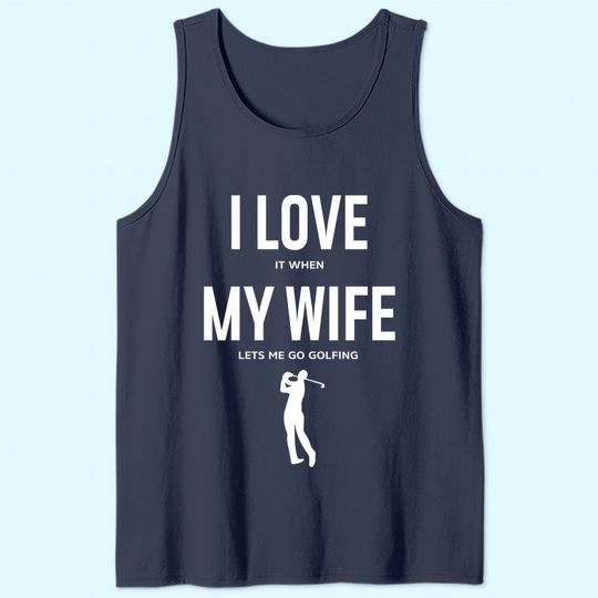Mens I Love it when my Wife lets me go Golfing - Funny Tank Top Men