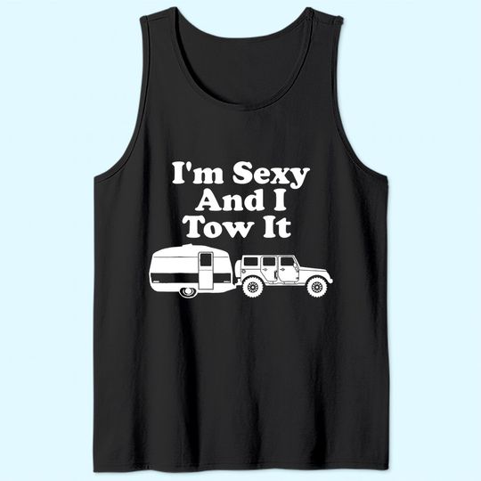 I'm Sexy And I Tow It Funny Camping Tank Top