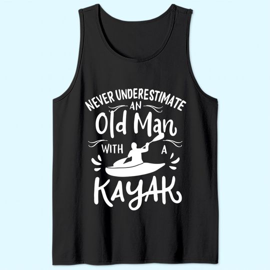 Mens Never Underestimate an Old Man with a Kayak | Kayaker Tank Top