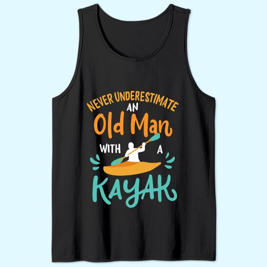 Mens Kayaking Never Underestimate an Old Man with a Kayak Tank Top