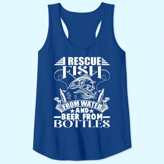 I Rescue Fish From Water Beer From Bottles Funny Fishing Tank Top