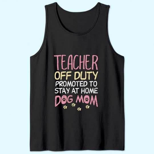 Teacher Off Duty Promoted To Dog Mom Funny Retirement Gift Tank Top