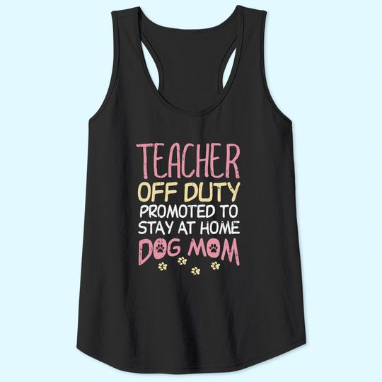 Teacher Off Duty Promoted To Dog Mom Funny Retirement Gift Tank Top