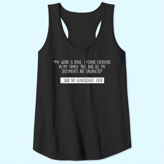 Genealogy Genealogist Family Historian My Work Is Done Gift Tank Top