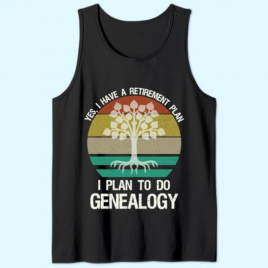 Yes I Have A Retirement Plan I Plan To Do Genealogy Funny Tank Top
