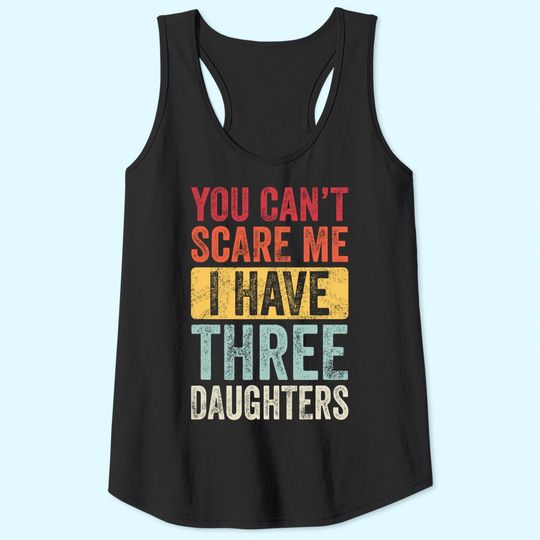 You Can't Scare Me I Have Three Daughters | Retro Funny Dad Tank Top