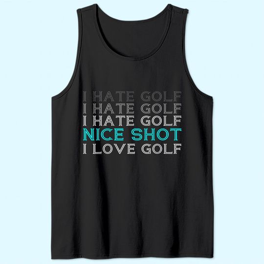 I Hate Golf I Hate Golf I Hate Golf Nice Shot I Love Golf Tank Top