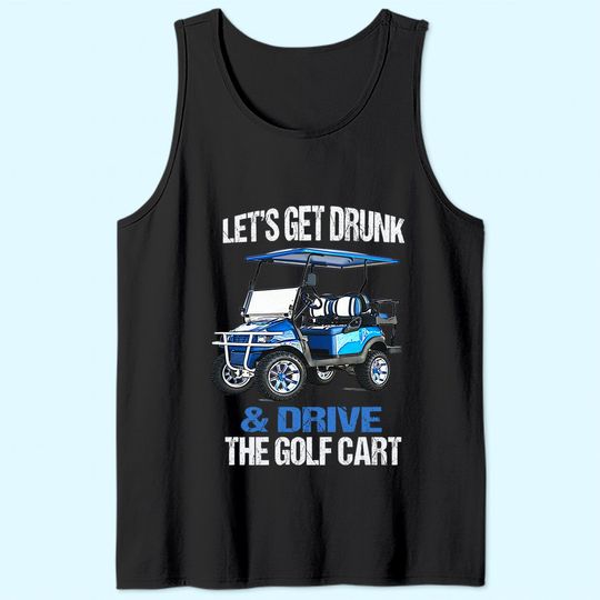 LET'S GET DRUNK AND DRIVE THE GOLF CART FUNNY Tank Top