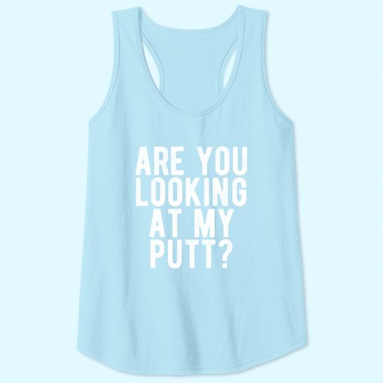 Are You Looking At My Putt? Tank Top Funny Golf Golfing Tee
